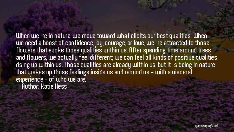 Katie Hess Quotes: When We're In Nature, We Move Toward What Elicits Our Best Qualities. When We Need A Boost Of Confidence, Joy,