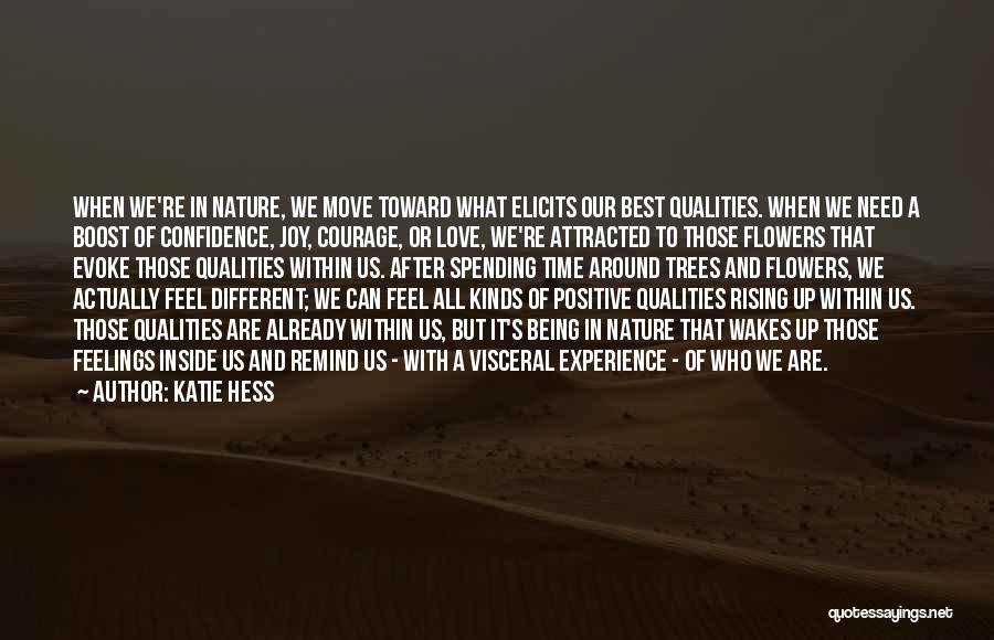 Katie Hess Quotes: When We're In Nature, We Move Toward What Elicits Our Best Qualities. When We Need A Boost Of Confidence, Joy,