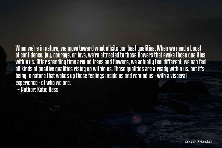 Katie Hess Quotes: When We're In Nature, We Move Toward What Elicits Our Best Qualities. When We Need A Boost Of Confidence, Joy,