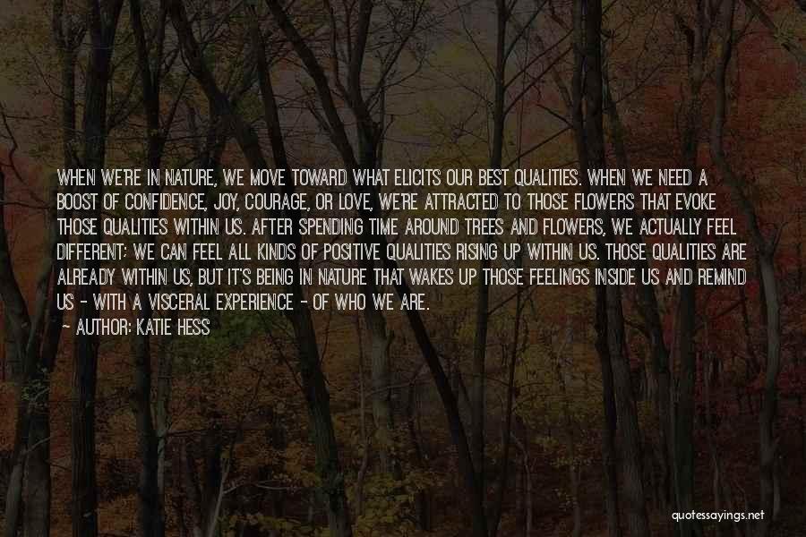 Katie Hess Quotes: When We're In Nature, We Move Toward What Elicits Our Best Qualities. When We Need A Boost Of Confidence, Joy,
