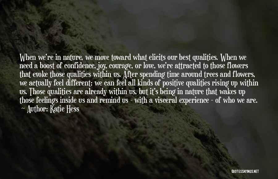 Katie Hess Quotes: When We're In Nature, We Move Toward What Elicits Our Best Qualities. When We Need A Boost Of Confidence, Joy,