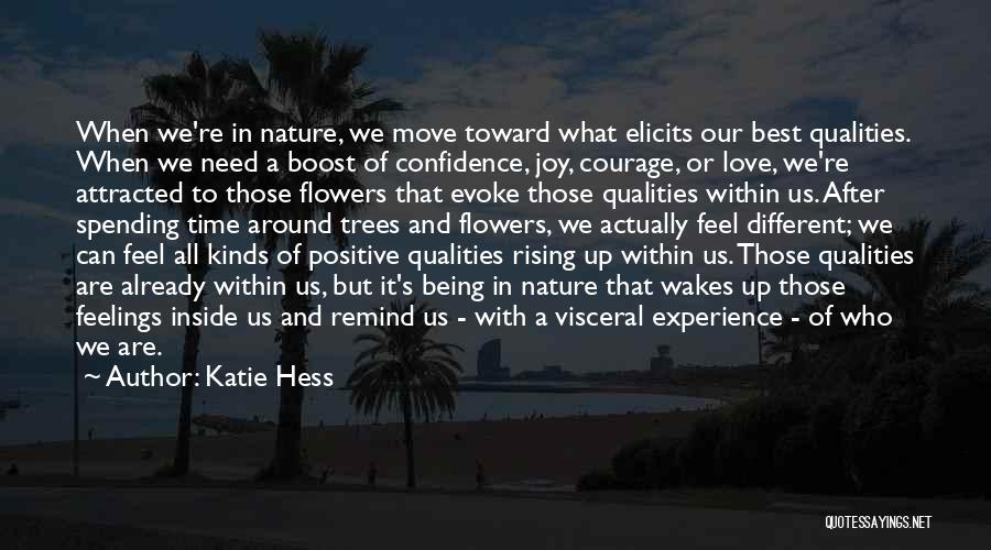 Katie Hess Quotes: When We're In Nature, We Move Toward What Elicits Our Best Qualities. When We Need A Boost Of Confidence, Joy,