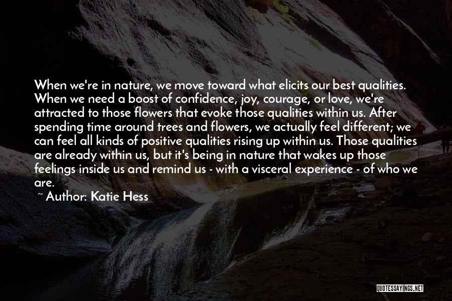 Katie Hess Quotes: When We're In Nature, We Move Toward What Elicits Our Best Qualities. When We Need A Boost Of Confidence, Joy,