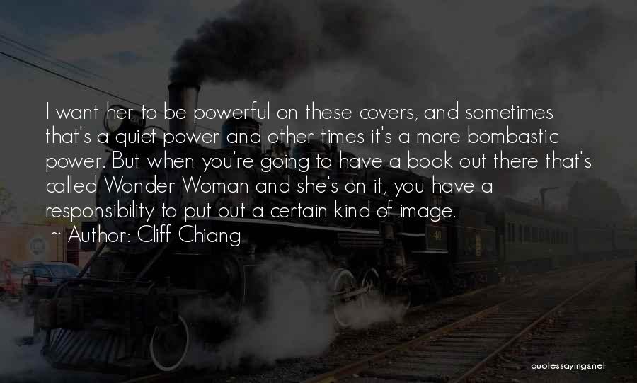 Cliff Chiang Quotes: I Want Her To Be Powerful On These Covers, And Sometimes That's A Quiet Power And Other Times It's A