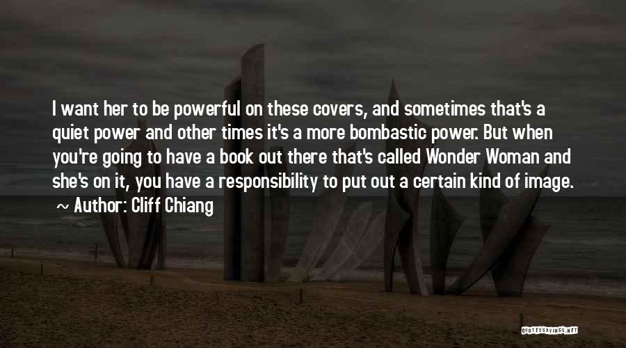 Cliff Chiang Quotes: I Want Her To Be Powerful On These Covers, And Sometimes That's A Quiet Power And Other Times It's A
