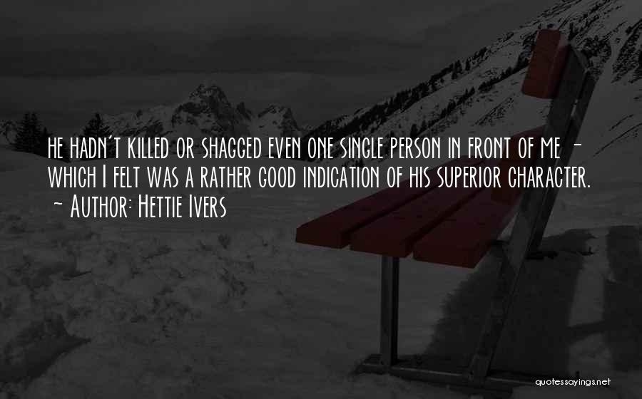 Hettie Ivers Quotes: He Hadn't Killed Or Shagged Even One Single Person In Front Of Me - Which I Felt Was A Rather