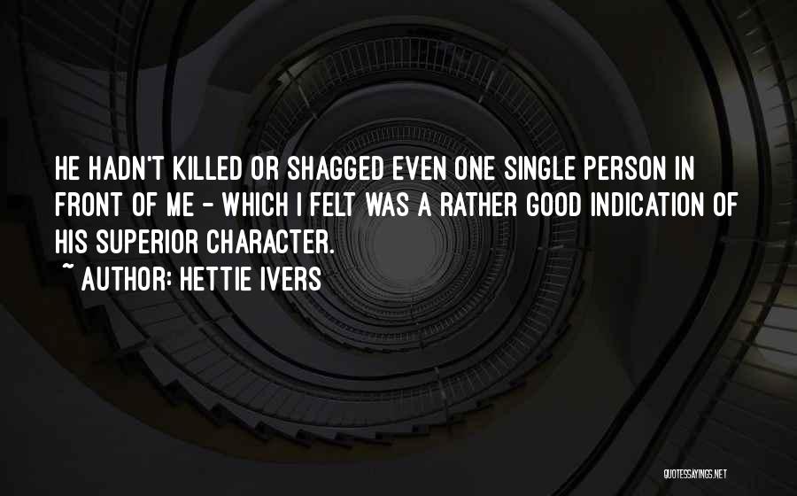 Hettie Ivers Quotes: He Hadn't Killed Or Shagged Even One Single Person In Front Of Me - Which I Felt Was A Rather