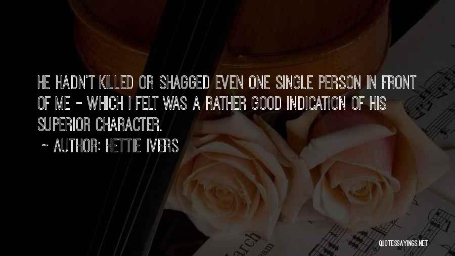 Hettie Ivers Quotes: He Hadn't Killed Or Shagged Even One Single Person In Front Of Me - Which I Felt Was A Rather