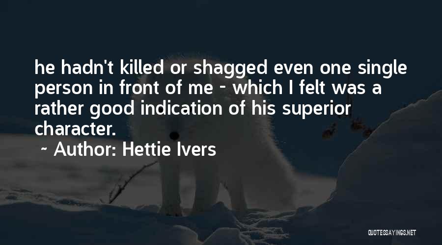 Hettie Ivers Quotes: He Hadn't Killed Or Shagged Even One Single Person In Front Of Me - Which I Felt Was A Rather