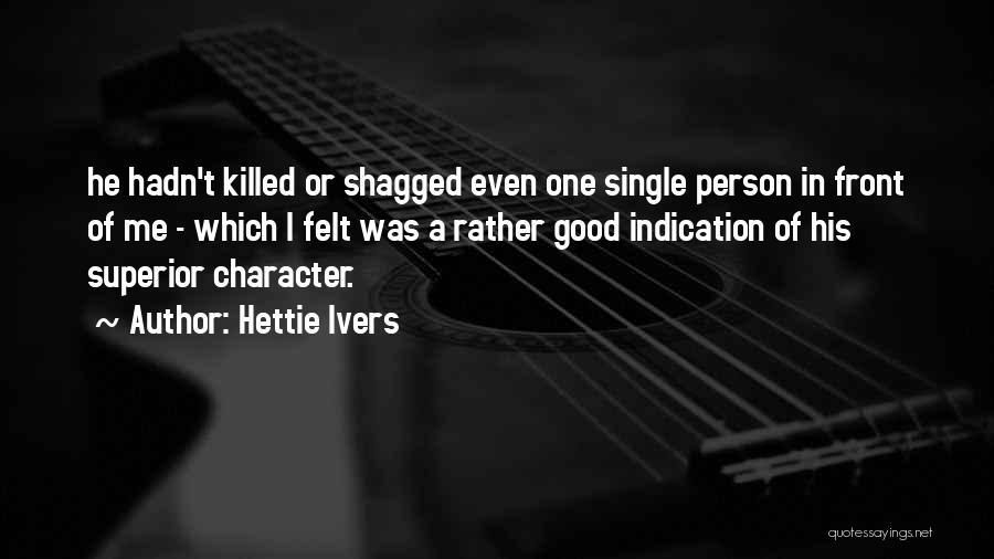 Hettie Ivers Quotes: He Hadn't Killed Or Shagged Even One Single Person In Front Of Me - Which I Felt Was A Rather