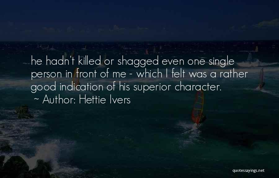 Hettie Ivers Quotes: He Hadn't Killed Or Shagged Even One Single Person In Front Of Me - Which I Felt Was A Rather