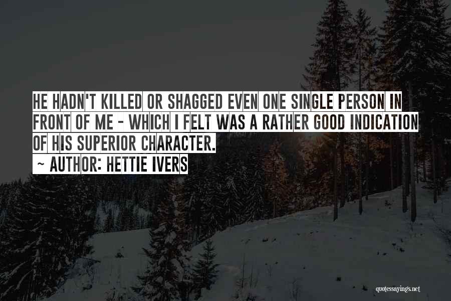 Hettie Ivers Quotes: He Hadn't Killed Or Shagged Even One Single Person In Front Of Me - Which I Felt Was A Rather