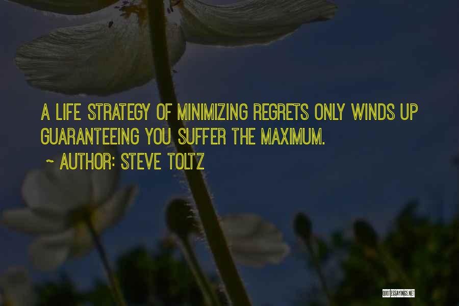 Steve Toltz Quotes: A Life Strategy Of Minimizing Regrets Only Winds Up Guaranteeing You Suffer The Maximum.