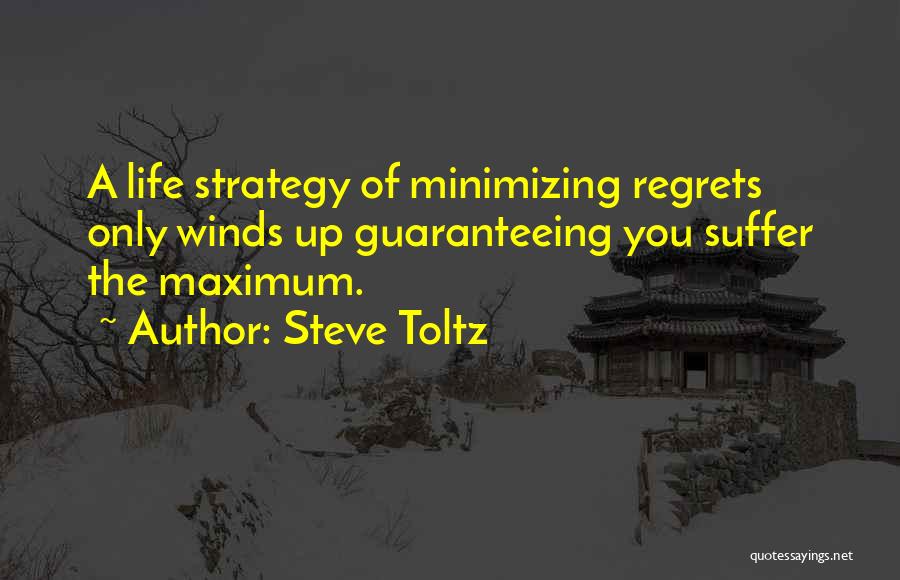 Steve Toltz Quotes: A Life Strategy Of Minimizing Regrets Only Winds Up Guaranteeing You Suffer The Maximum.