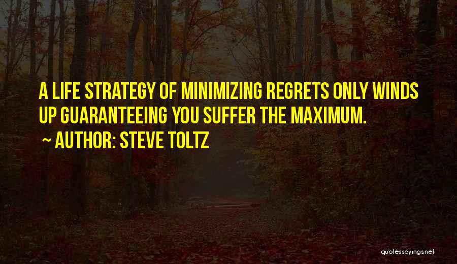 Steve Toltz Quotes: A Life Strategy Of Minimizing Regrets Only Winds Up Guaranteeing You Suffer The Maximum.