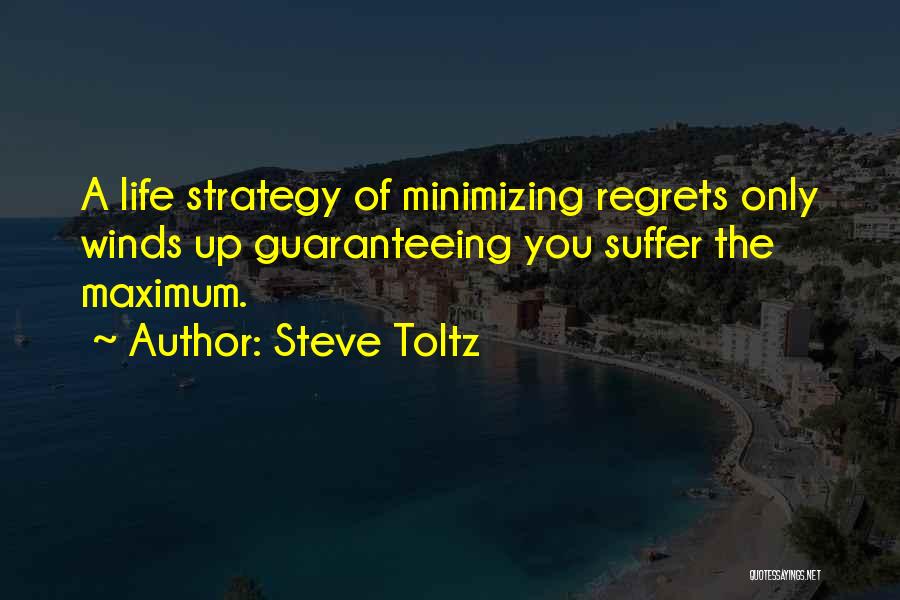 Steve Toltz Quotes: A Life Strategy Of Minimizing Regrets Only Winds Up Guaranteeing You Suffer The Maximum.