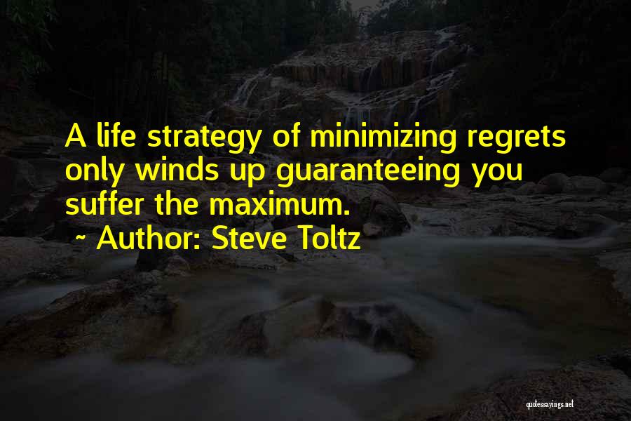 Steve Toltz Quotes: A Life Strategy Of Minimizing Regrets Only Winds Up Guaranteeing You Suffer The Maximum.