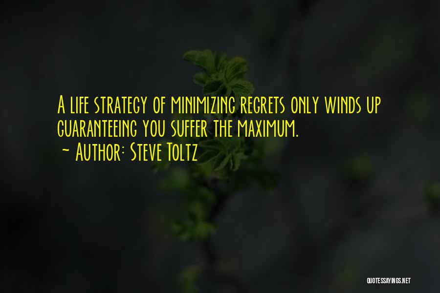 Steve Toltz Quotes: A Life Strategy Of Minimizing Regrets Only Winds Up Guaranteeing You Suffer The Maximum.