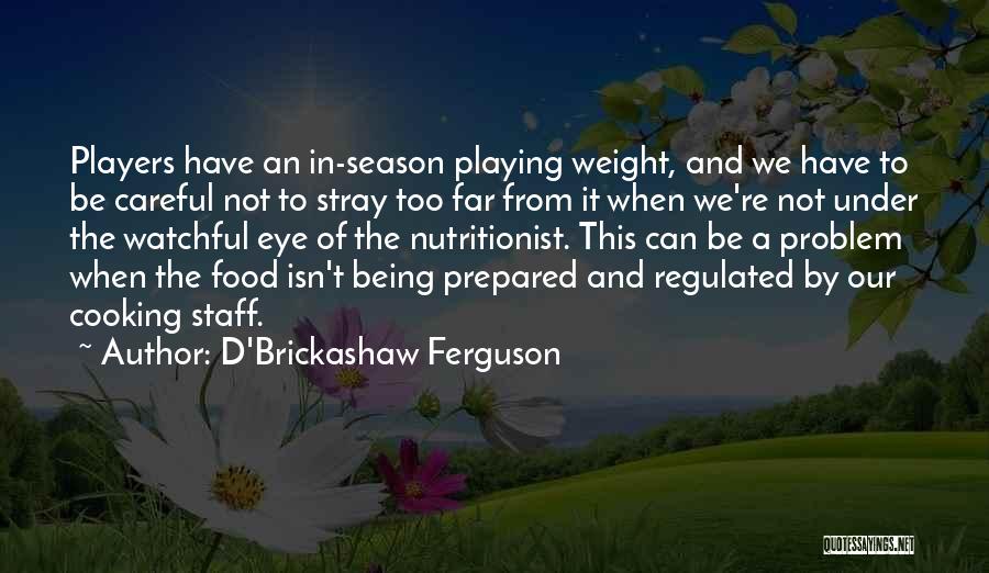 D'Brickashaw Ferguson Quotes: Players Have An In-season Playing Weight, And We Have To Be Careful Not To Stray Too Far From It When