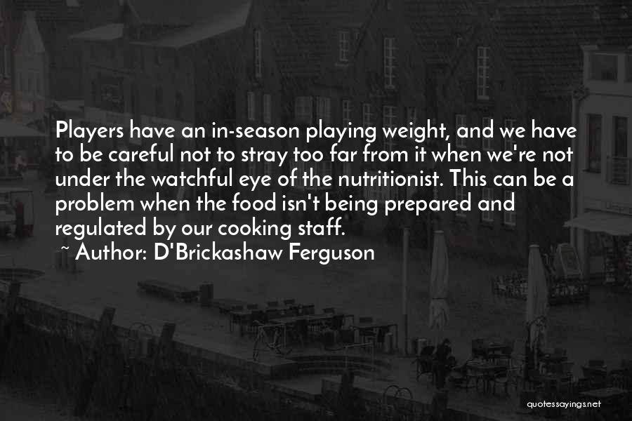 D'Brickashaw Ferguson Quotes: Players Have An In-season Playing Weight, And We Have To Be Careful Not To Stray Too Far From It When