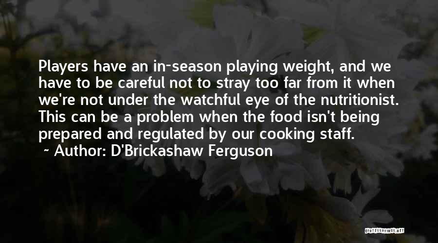 D'Brickashaw Ferguson Quotes: Players Have An In-season Playing Weight, And We Have To Be Careful Not To Stray Too Far From It When