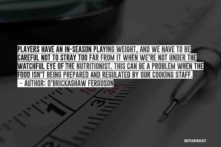 D'Brickashaw Ferguson Quotes: Players Have An In-season Playing Weight, And We Have To Be Careful Not To Stray Too Far From It When