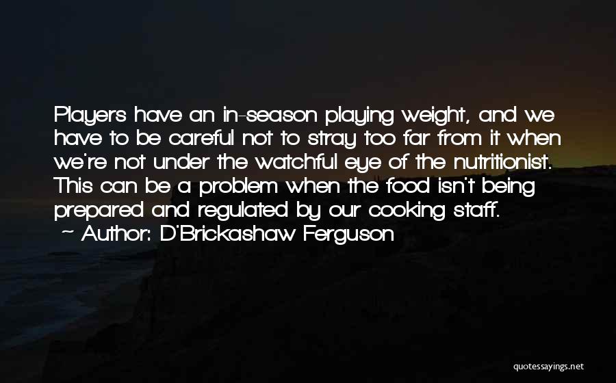 D'Brickashaw Ferguson Quotes: Players Have An In-season Playing Weight, And We Have To Be Careful Not To Stray Too Far From It When