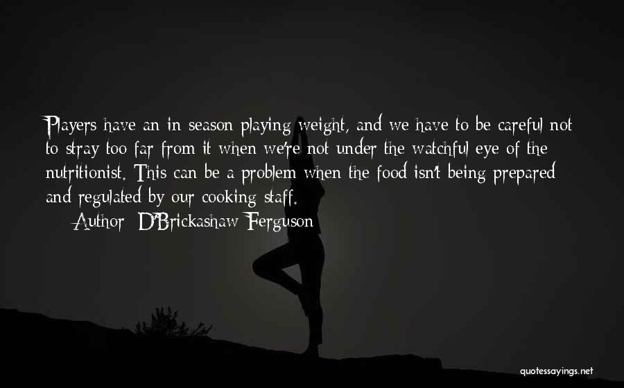 D'Brickashaw Ferguson Quotes: Players Have An In-season Playing Weight, And We Have To Be Careful Not To Stray Too Far From It When
