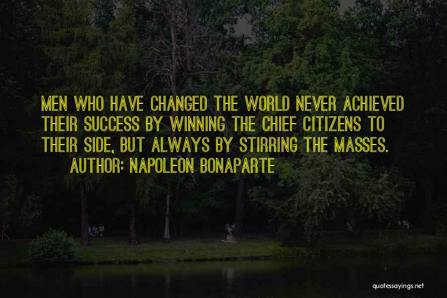 Napoleon Bonaparte Quotes: Men Who Have Changed The World Never Achieved Their Success By Winning The Chief Citizens To Their Side, But Always