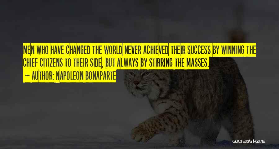 Napoleon Bonaparte Quotes: Men Who Have Changed The World Never Achieved Their Success By Winning The Chief Citizens To Their Side, But Always