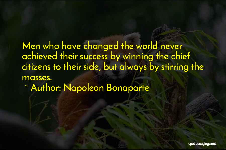 Napoleon Bonaparte Quotes: Men Who Have Changed The World Never Achieved Their Success By Winning The Chief Citizens To Their Side, But Always