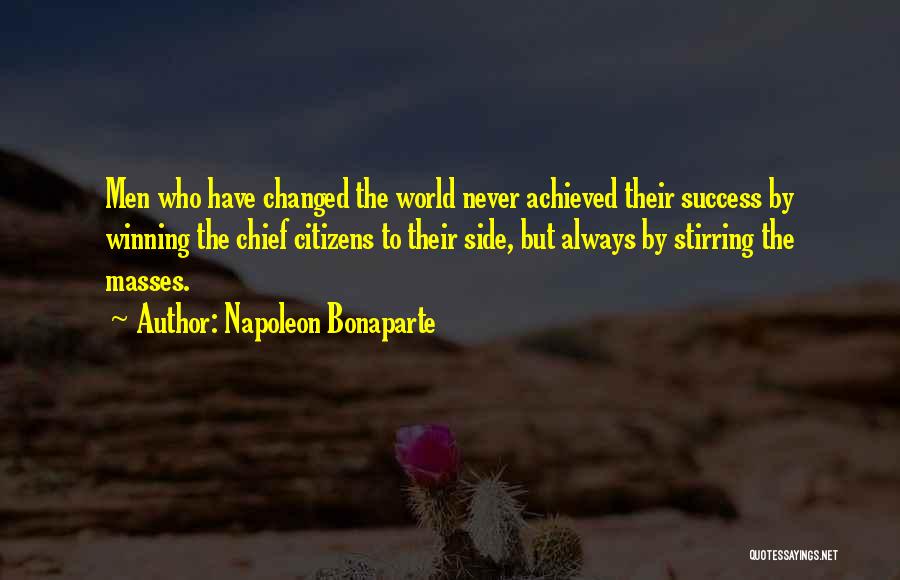 Napoleon Bonaparte Quotes: Men Who Have Changed The World Never Achieved Their Success By Winning The Chief Citizens To Their Side, But Always
