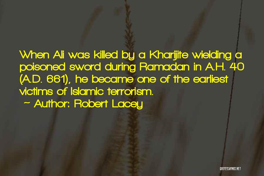 Robert Lacey Quotes: When Ali Was Killed By A Kharijite Wielding A Poisoned Sword During Ramadan In A.h. 40 (a.d. 661), He Became