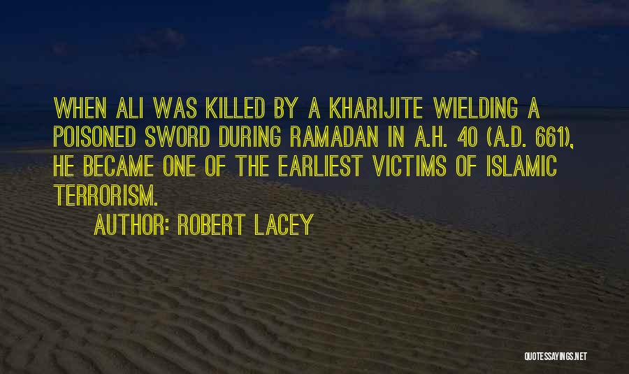 Robert Lacey Quotes: When Ali Was Killed By A Kharijite Wielding A Poisoned Sword During Ramadan In A.h. 40 (a.d. 661), He Became