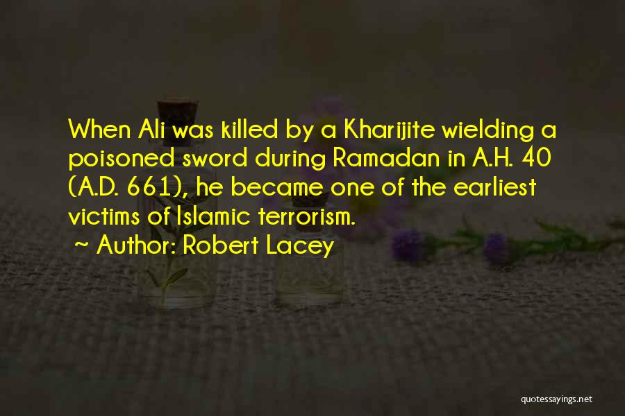 Robert Lacey Quotes: When Ali Was Killed By A Kharijite Wielding A Poisoned Sword During Ramadan In A.h. 40 (a.d. 661), He Became