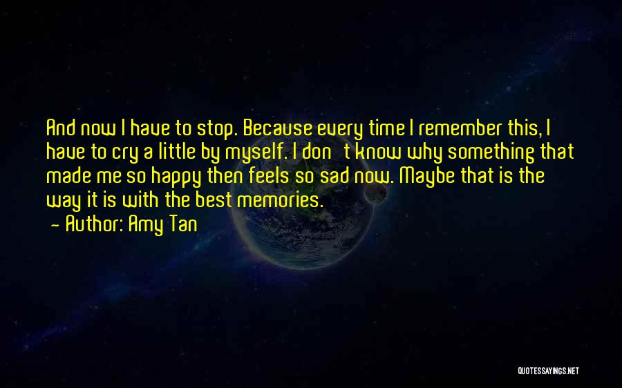 Amy Tan Quotes: And Now I Have To Stop. Because Every Time I Remember This, I Have To Cry A Little By Myself.