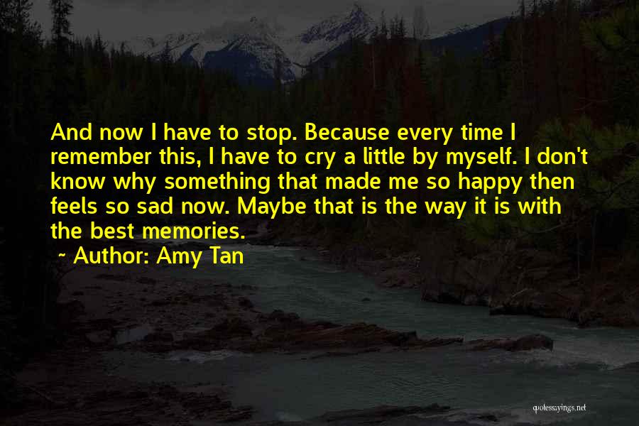 Amy Tan Quotes: And Now I Have To Stop. Because Every Time I Remember This, I Have To Cry A Little By Myself.