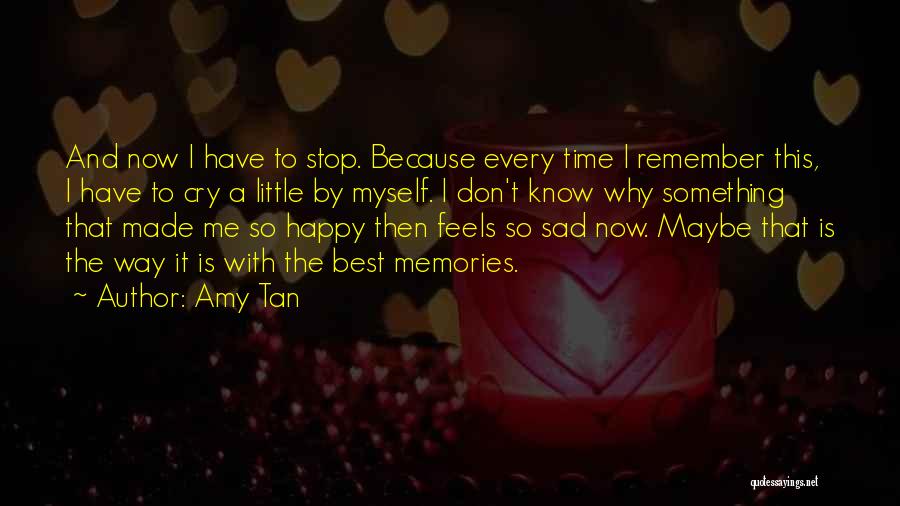 Amy Tan Quotes: And Now I Have To Stop. Because Every Time I Remember This, I Have To Cry A Little By Myself.