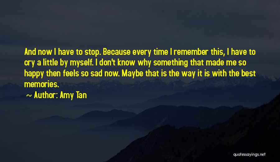 Amy Tan Quotes: And Now I Have To Stop. Because Every Time I Remember This, I Have To Cry A Little By Myself.