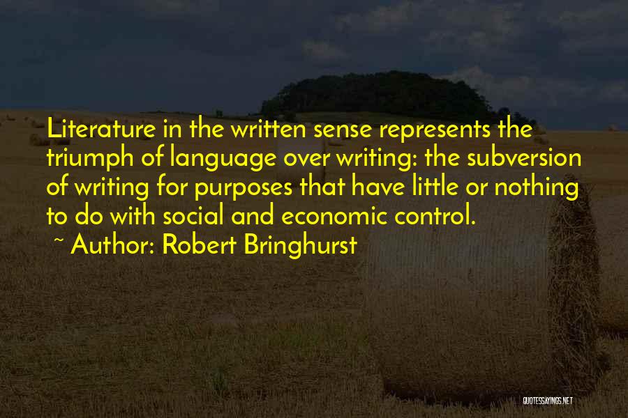 Robert Bringhurst Quotes: Literature In The Written Sense Represents The Triumph Of Language Over Writing: The Subversion Of Writing For Purposes That Have