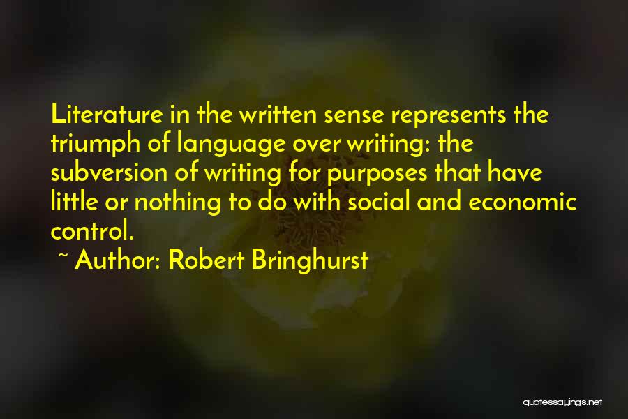 Robert Bringhurst Quotes: Literature In The Written Sense Represents The Triumph Of Language Over Writing: The Subversion Of Writing For Purposes That Have