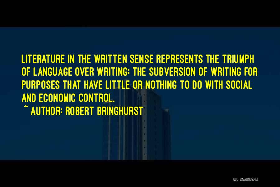 Robert Bringhurst Quotes: Literature In The Written Sense Represents The Triumph Of Language Over Writing: The Subversion Of Writing For Purposes That Have