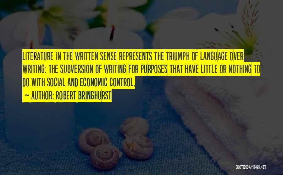 Robert Bringhurst Quotes: Literature In The Written Sense Represents The Triumph Of Language Over Writing: The Subversion Of Writing For Purposes That Have