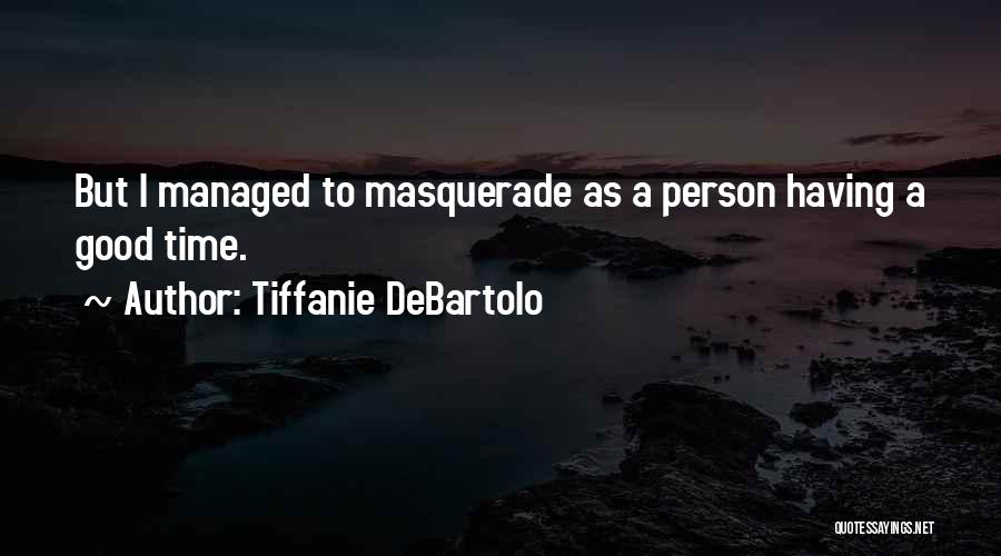 Tiffanie DeBartolo Quotes: But I Managed To Masquerade As A Person Having A Good Time.