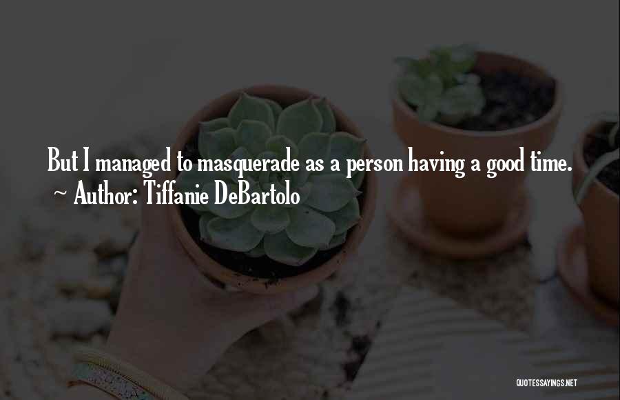 Tiffanie DeBartolo Quotes: But I Managed To Masquerade As A Person Having A Good Time.