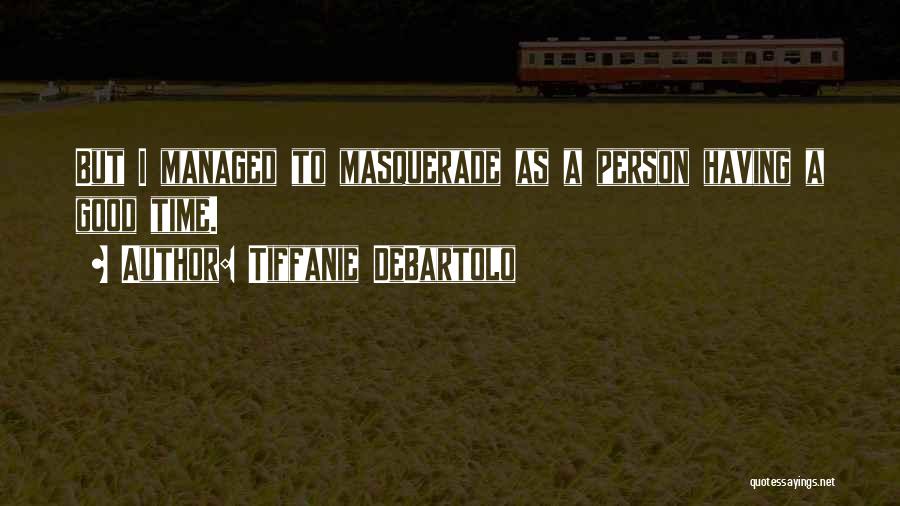 Tiffanie DeBartolo Quotes: But I Managed To Masquerade As A Person Having A Good Time.