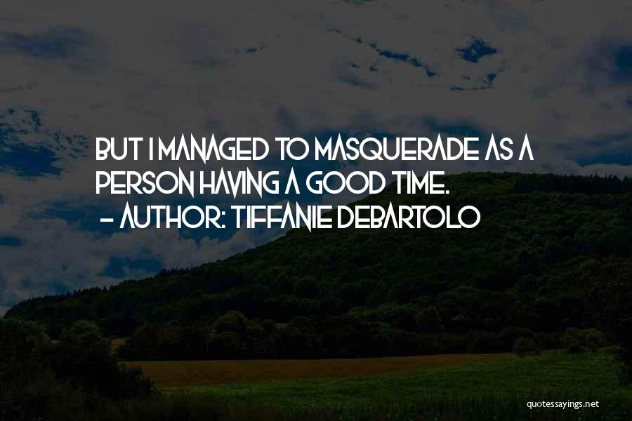 Tiffanie DeBartolo Quotes: But I Managed To Masquerade As A Person Having A Good Time.