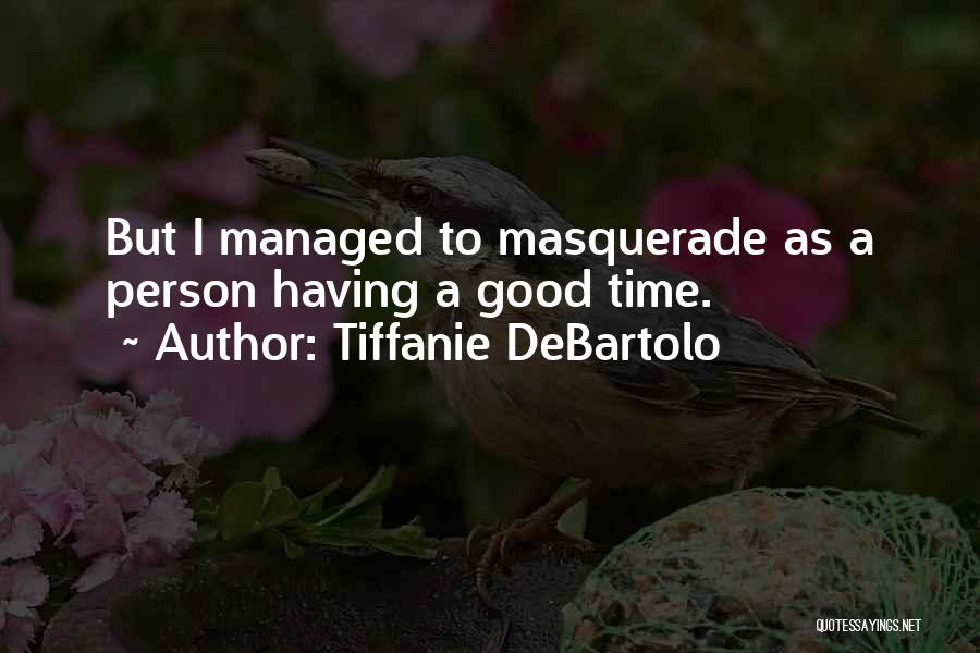 Tiffanie DeBartolo Quotes: But I Managed To Masquerade As A Person Having A Good Time.