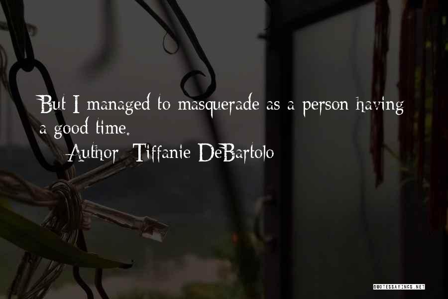 Tiffanie DeBartolo Quotes: But I Managed To Masquerade As A Person Having A Good Time.