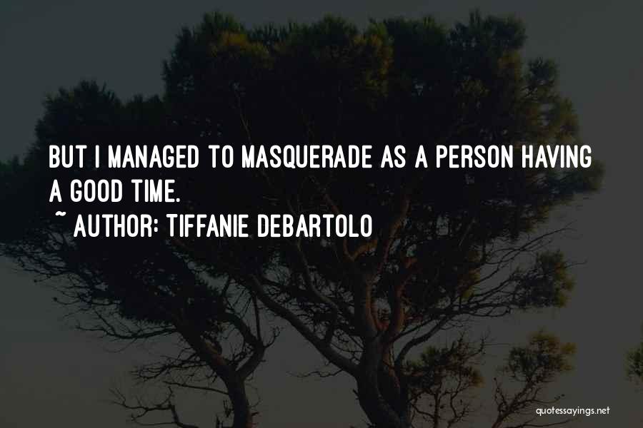 Tiffanie DeBartolo Quotes: But I Managed To Masquerade As A Person Having A Good Time.